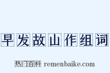 早发故山作组词是什么意思的图片